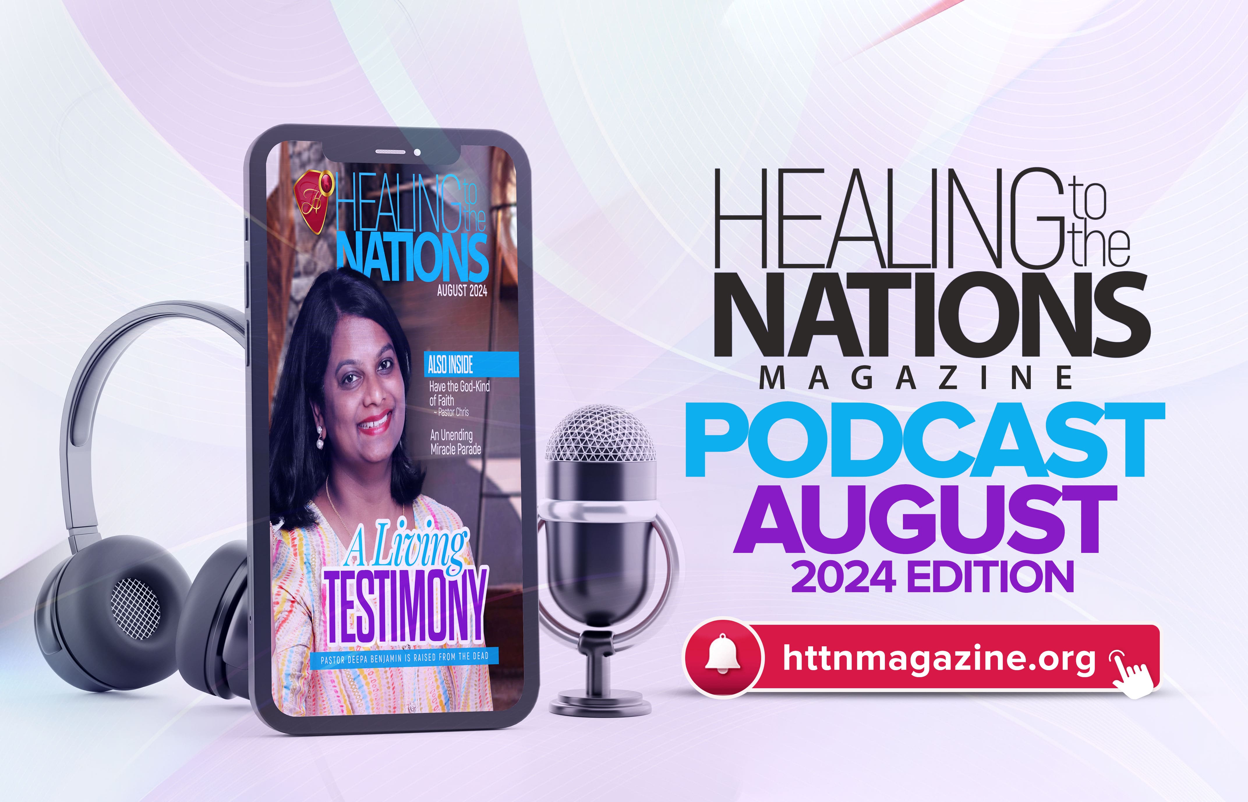 AUGUST 2024 HEALING TO THE NATIONS MAGAZINE PODCAST